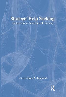 Strategic Help Seeking: Implications for Learning and Teaching - Karabenick, Stuart A (Editor)