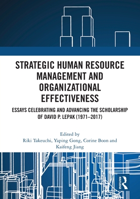 Strategic Human Resource Management and Organizational Effectiveness: Essays Celebrating and Advancing the Scholarship of David P. Lepak (1971-2017) - Takeuchi, Riki (Editor), and Gong, Yaping (Editor), and Boon, Corine (Editor)