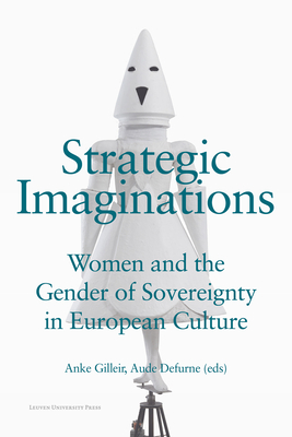 Strategic Imaginations: Women and the Gender of Sovereignty in European Culture - Gilleir, Anke (Editor), and Defurne, Aude (Editor)