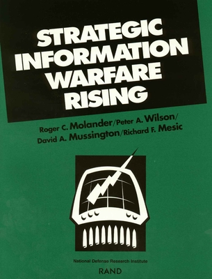 Strategic Information Warfare Rising - Molander, Roger C, and Wilson, Peter A, and Mussington, David