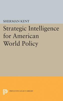 Strategic Intelligence for American World Policy - Kent, Sherman