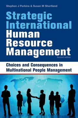 Strategic International Human Resource Management: Choices and Consequences in Multinational People Management - Perkins, Stephen J, and Shortland, Susan M