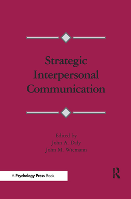 Strategic Interpersonal Communication - Daly, John a (Editor), and Wiemann, John M (Editor)