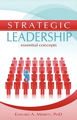 Strategic Leadership: Essential Concepts - Merritt, Edward A, PhD