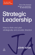 Strategic Leadership: How to Think and Plan Strategically and Provide Direction