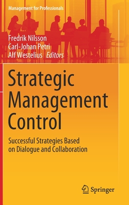 Strategic Management Control: Successful Strategies Based on Dialogue and Collaboration - Nilsson, Fredrik (Editor), and Petri, Carl-Johan (Editor), and Westelius, Alf (Editor)