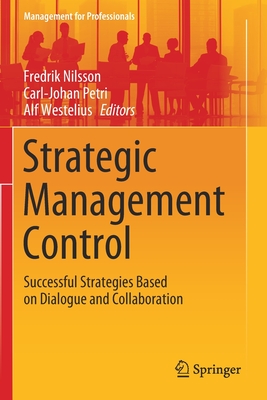 Strategic Management Control: Successful Strategies Based on Dialogue and Collaboration - Nilsson, Fredrik (Editor), and Petri, Carl-Johan (Editor), and Westelius, Alf (Editor)