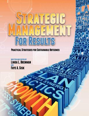 Strategic Management for Results: Practical Strategies for Sustainable Outcomes (First Edition) - Brennan, Linda L, PhD (Editor), and Sisk, Faye A (Editor)