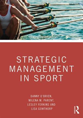 Strategic Management in Sport - O'Brien, Danny, and Parent, Milena M., and Ferkins, Lesley