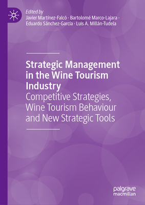 Strategic Management in the Wine Tourism Industry: Competitive Strategies, Wine Tourism Behaviour and New Strategic Tools - Martnez-Falc, Javier (Editor), and Marco-Lajara, Bartolom (Editor), and Snchez-Garca, Eduardo (Editor)