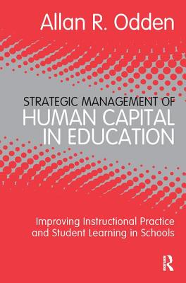 Strategic Management of Human Capital in Education: Improving Instructional Practice and Student Learning in Schools - Odden, Allan R, Dr.