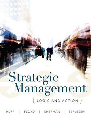 Strategic Management: Thought and Action - Huff, Anne Sigismund, and Floyd, Steven W, and Sherman, Hugh D