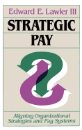 Strategic Pay: Aligning Organizational Strategies and Pay Systems
