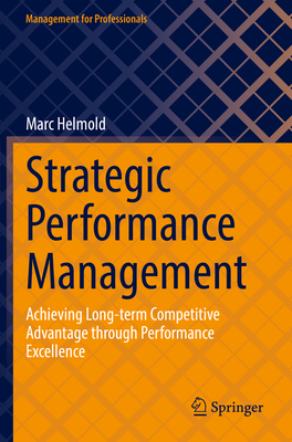 Strategic Performance Management: Achieving Long-term Competitive Advantage through Performance Excellence - Helmold, Marc