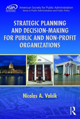 Strategic Planning and Decision-Making for Public and Non-Profit Organizations - Valcik, Nicolas A