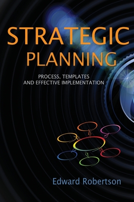 Strategic Planning: Process, Templates and Effective Implementation - Robertson, Edward