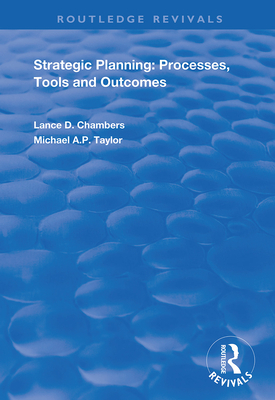 Strategic Planning:  Processes, Tools and Outcomes - Chambers, Lance D., and Taylor, Michael A.P.