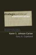 Strategic Political Communication: Rethinking Social Influence, Persuasion and Propaganda