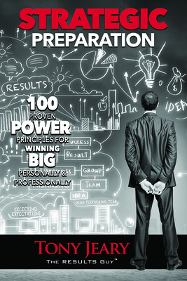 Strategic Preparation: 100 Proven Power Principles for Winning Big, Personally & Professionally - Jeary, Tony