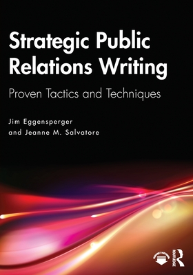 Strategic Public Relations Writing: Proven Tactics and Techniques - Eggensperger, Jim, and Salvatore, Jeanne