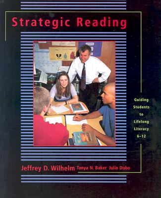 Strategic Reading: Guiding Students to Lifelong Literacy, 6-12 - Baker, Tanya, and Dube Hackett, Julie, and Wilhelm, Jeffrey D