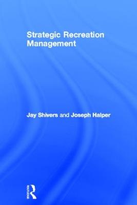 Strategic Recreation Management - Shivers, Jay, and Halper, Joseph