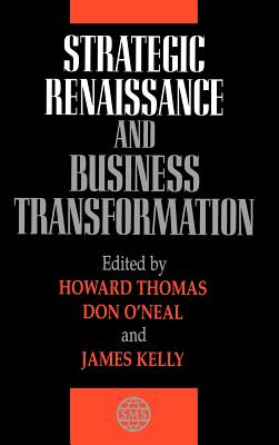 Strategic Renaissance and Business Transformation - Thomas, Howard (Editor), and O'Neal, Donald E (Editor), and Kelly, James N (Editor)