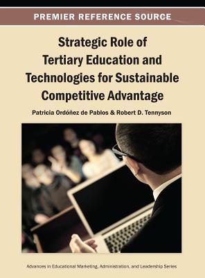 Strategic Role of Tertiary Education and Technologies for Sustainable Competitive Advantage - Ordez de Pablos, Patricia (Editor), and Tennyson, Robert D (Editor)