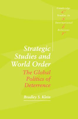 Strategic Studies and World Order: The Global Politics of Deterrence - Klein, Bradley S.