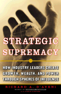 Strategic Supremacy: How Industry Leaders Create Growth, Wealth, and Power Through Spheres of Influence