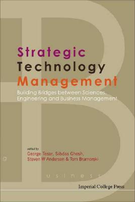 Strategic Technology Management: Building Bridges Between Sciences, Engineering and Business Management - Anderson, Steven W, and Bramorski, Tom, and Ghosh, Sibdas
