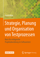 Strategie, Planung Und Organisation Von Testprozessen: Basis Fr Erfolgreiche Projektabwicklung Im Softwaretest