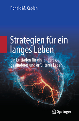 Strategien f?r ein langes Leben: Ein Leitfaden f?r ein l?ngeres, ges?nderes und erf?llteres Leben - Caplan, Ronald M.