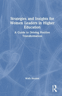 Strategies and Insights for Women Leaders in Higher Education: A Guide to Driving Positive Transformation