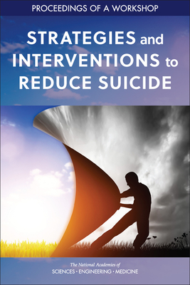 Strategies and Interventions to Reduce Suicide: Proceedings of a Workshop - National Academies of Sciences, Engineering, and Medicine, and Health and Medicine Division, and Board on Health Sciences Policy