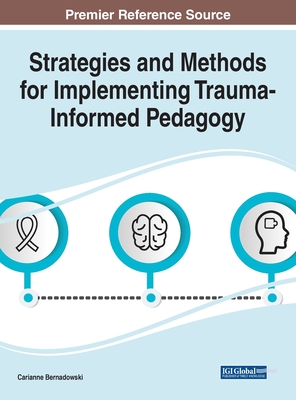 Strategies and Methods for Implementing Trauma-Informed Pedagogy - Bernadowski, Carianne (Editor)