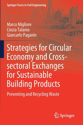 Strategies for Circular Economy and Cross-sectoral Exchanges for Sustainable Building Products: Preventing and Recycling Waste - Migliore, Marco, and Talamo, Cinzia, and Paganin, Giancarlo