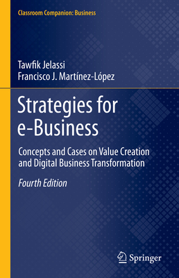 Strategies for E-Business: Concepts and Cases on Value Creation and Digital Business Transformation - Jelassi, Tawfik, and Martnez-Lpez, Francisco J