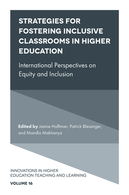 Strategies for Fostering Inclusive Classrooms in Higher Education: International Perspectives on Equity and Inclusion - Hoffman, Jaimie (Editor), and Blessinger, Patrick (Editor), and Makhanya, Mandla (Editor)