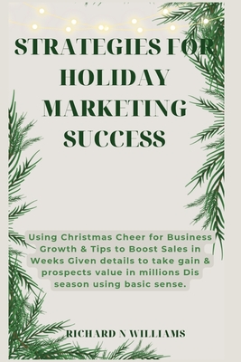 Strategies for Holiday Marketing Success: Using Christmas Cheer for Business Growth & Tips to Boost Sales in Weeks Given Details to Take Gain & Prospects Value in Millions Dis Season Using Basic Sense - N Williams, Richard