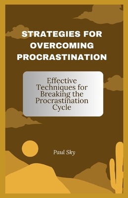 Strategies for Overcoming Procrastination: Effective Techniques for Breaking the Procrastination Cycle - Sky, Paul