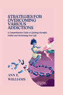 Strategies for Overcoming Various Addictions: A Comprehensive Guide to Quitting Harmful Habits and Reclaiming Your Life