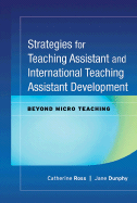 Strategies for Teaching Assistant and International Teaching Assistant Development: Beyond Micro Teaching - Ross, Catherine (Editor), and Dunphy, Jane (Editor)