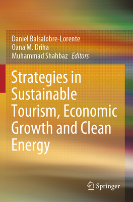 Strategies in Sustainable Tourism, Economic Growth and Clean Energy - Balsalobre-Lorente, Daniel (Editor), and Driha, Oana M. (Editor), and Shahbaz, Muhammad (Editor)