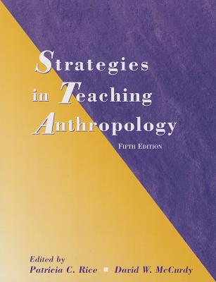 Strategies in Teaching Anthropology - Rice, Patricia C., and McCurdy, David W.
