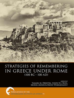 Strategies of Remembering in Greece Under Rome (100 BC - 100 AD) - Dijkstra, Tamara M. (Editor), and Kuin, Inger N.I. (Editor), and Moser, Muriel (Editor)