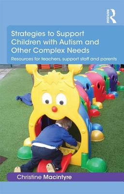 Strategies to Support Children with Autism and Other Complex Needs: Resources for teachers, support staff and parents - Macintyre, Christine