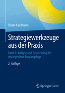 Strategiewerkzeuge aus der Praxis: Band 1: Analyse und Beurteilung der strategischen Ausgangslage