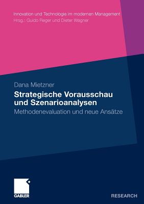 Strategische Vorausschau Und Szenarioanalysen: Methodenevaluation Und Neue Ans?tze - Mietzner, Dana, and Reger, Prof Dr Guido (Foreword by)