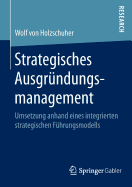 Strategisches Ausgrndungsmanagement: Umsetzung Anhand Eines Integrierten Strategischen Fhrungsmodells